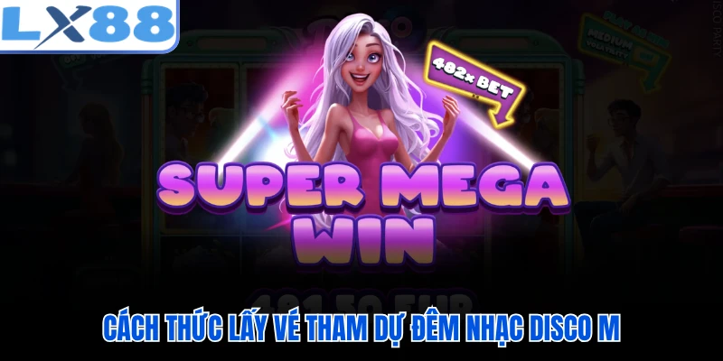 Cách thức lấy vé tham dự đêm nhạc disco M