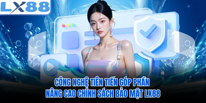Công nghệ tiên tiến góp phần nâng cao chính sách bảo mật LX88