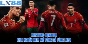 Cristiano Ronaldo - Khơi Nguồn Đam Mê Bóng Đá Cùng LX88