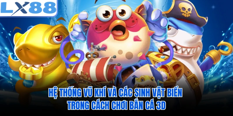 Hệ thống vũ khí và các sinh vật biển trong cách chơi bắn cá 3D