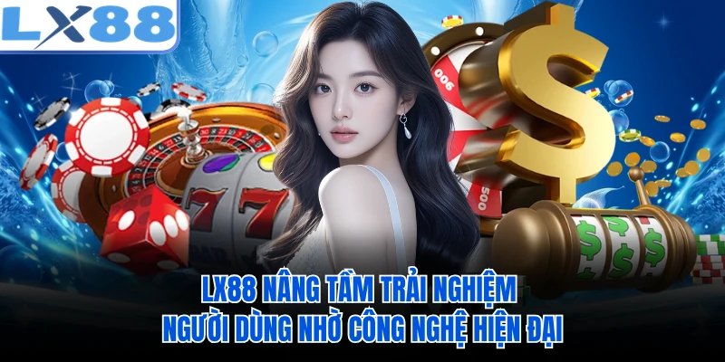 LX88 nâng tầm trải nghiệm người dùng nhờ công nghệ hiện đại 