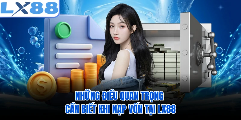 Những điều quan trọng cần biết khi nạp vốn tại LX88 