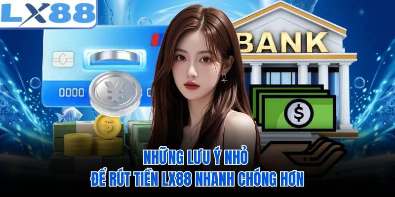 Những lưu ý nhỏ để rút tiền LX88 nhanh chóng hơn