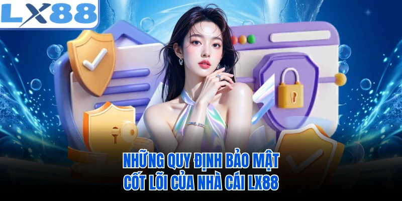 Những quy định bảo mật cốt lõi của nhà cái LX88