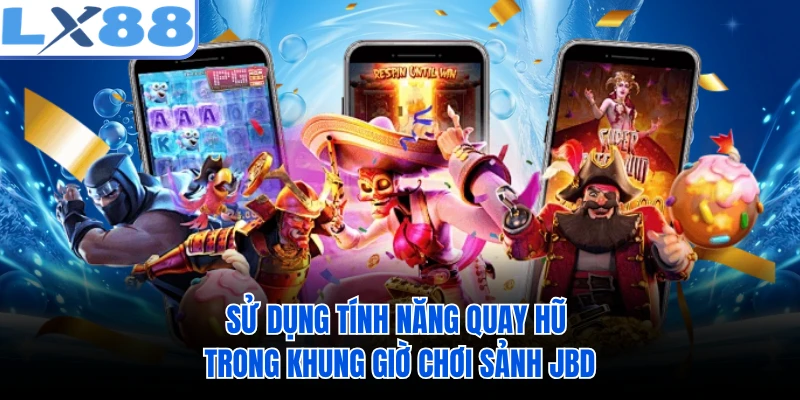 Sử dụng tính năng quay hũ trong khung giờ chơi sảnh JBD