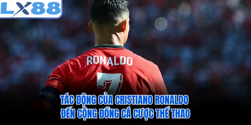 Tác động của Cristiano Ronaldo đến cộng đồng cá cược thể thao