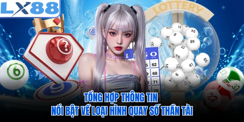 Tổng hợp thông tin nổi bật về loại hình quay số Thần Tài