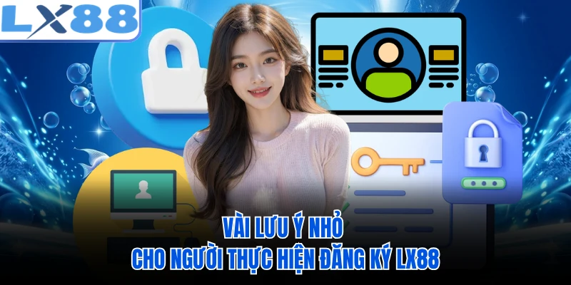 Vài lưu ý nhỏ cho người thực hiện đăng ký LX88