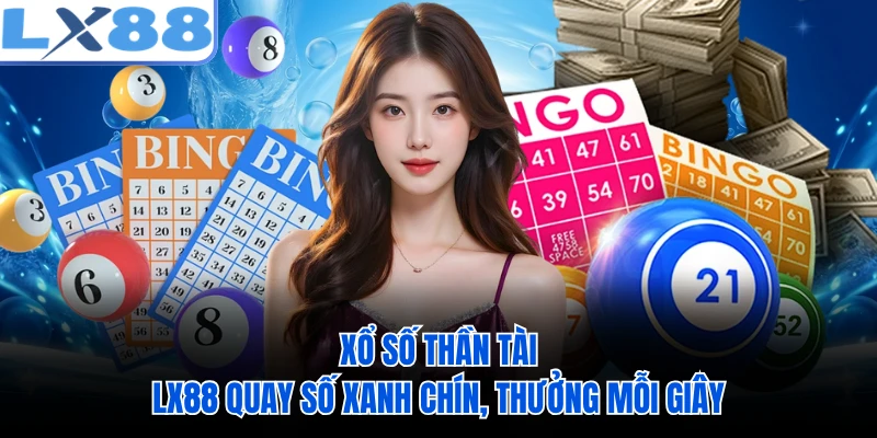Xổ Số Thần Tài - LX88 Quay Số Xanh Chín, Thưởng Mỗi Giây